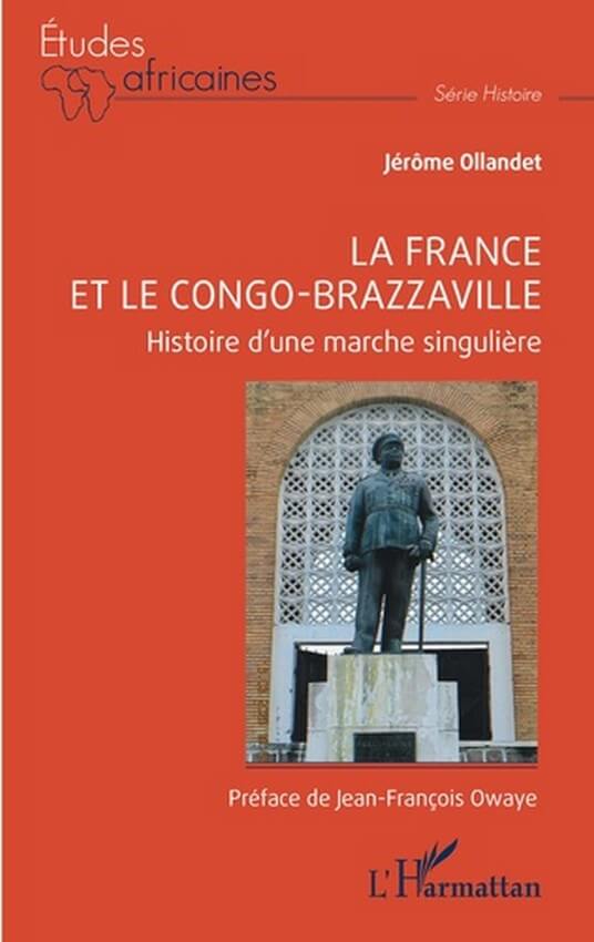 [LITTERATURE] « La France et le Congo Brazzaville » Histoire d&rsquo;une marche singulière de Jérôme OLLANDET