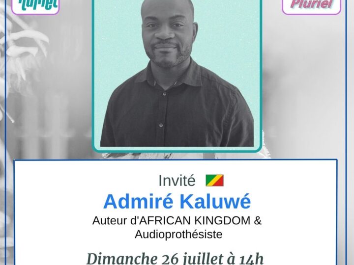 🗓️  Dimanche 26 juillet 2026 [RADIO] 📻  🇨🇬 Admiré Kaluwé Auteur d&rsquo;AFRICAN KINGDOM et Audioprothésiste invité de Maquis Pluriel