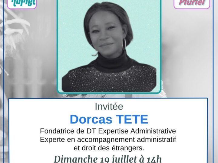 🗓️ Dimanche 19 juillet 2026 [RADIO] Dorcas TETE Fondatrice de DT Expertise Administrative Experte en accompagnement administratif et droit des étrangers invitée de Maquis Pluriel
