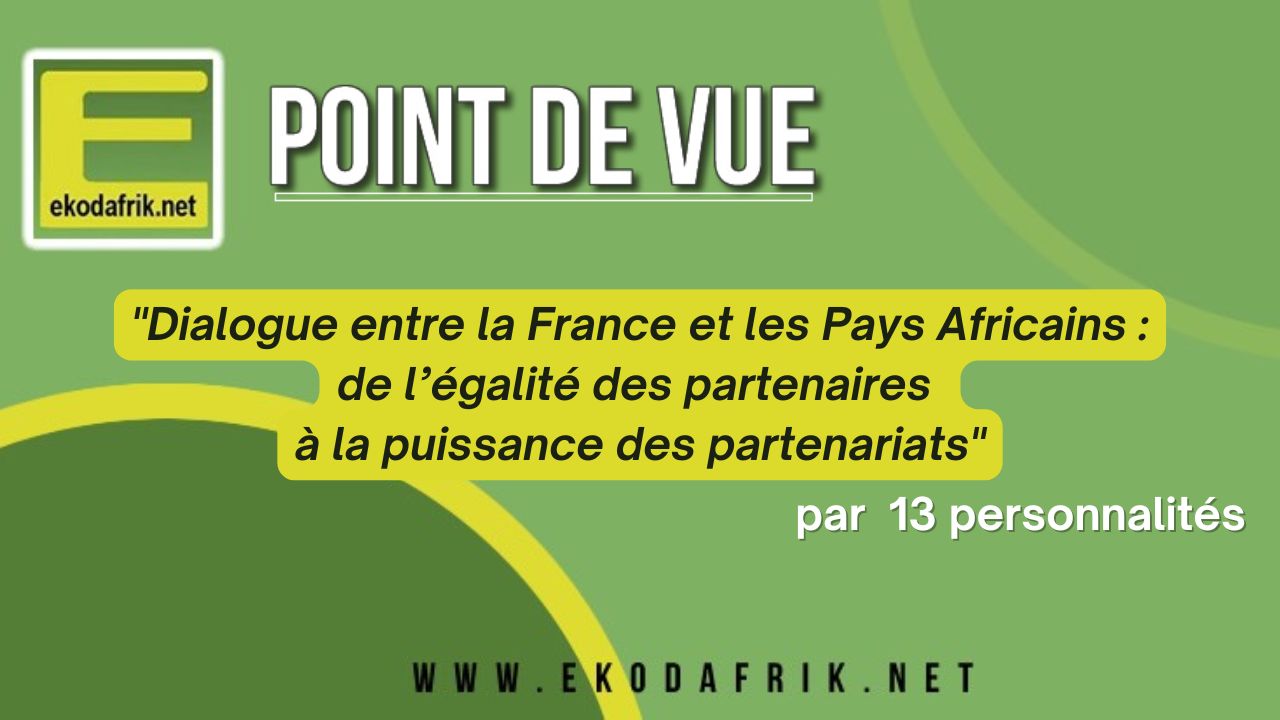 [POINT DE VUE] « Dialogue entre la France et les Pays Africains : de l’égalité des partenaires à la puissance des partenariats » par 13 personnalités